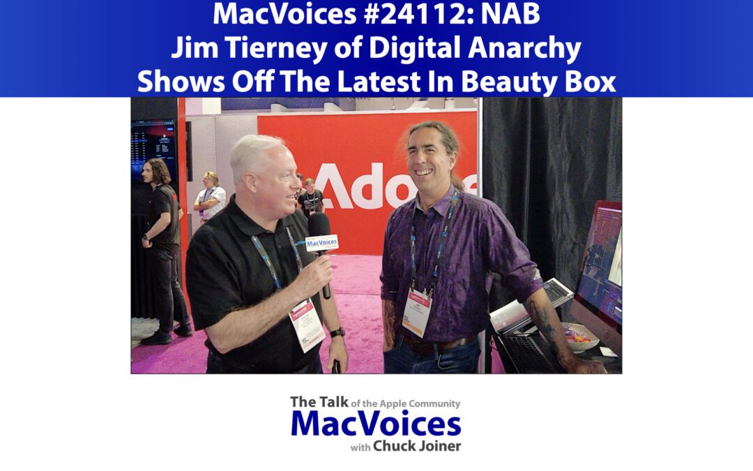 MacVoices #24112: NAB – Jim Tierney of Digital Anarchy Shows Off The Latest In Beauty Box