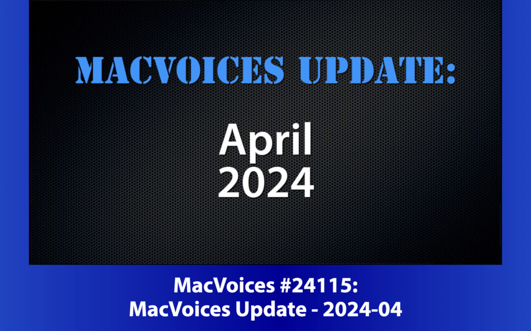 MacVoices #24115: MacVoices Update – 2024-04