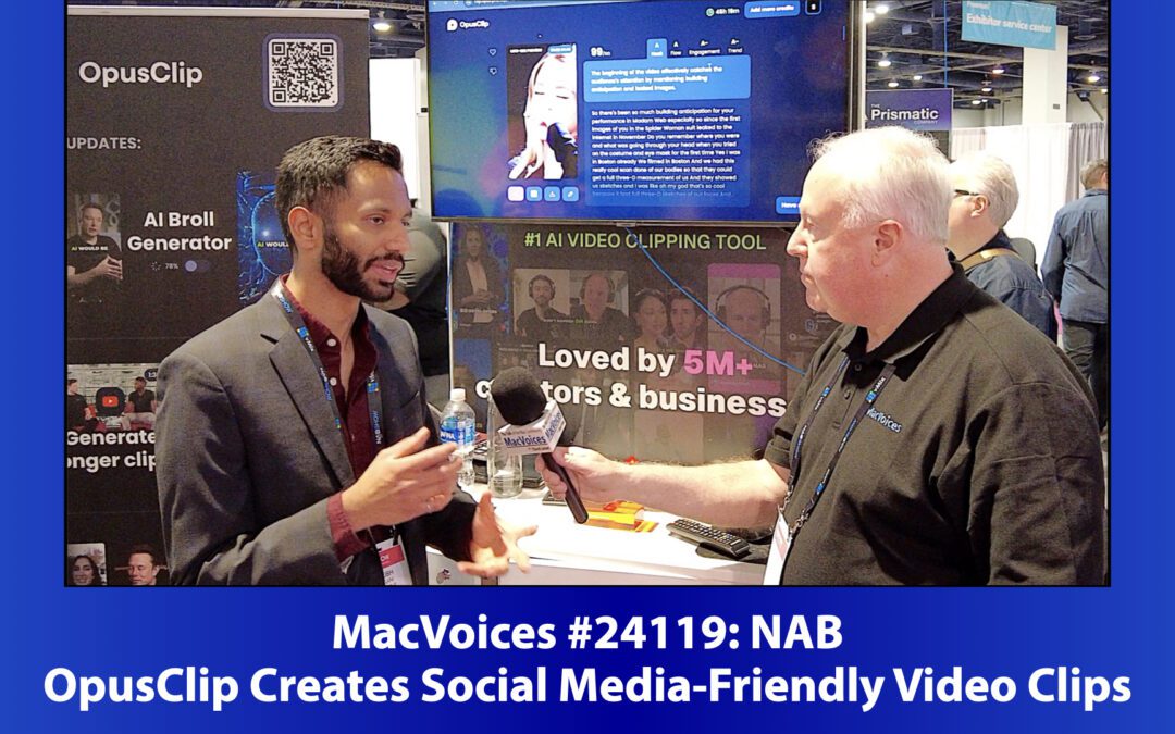 MacVoices #24119: NAB – OpusClip Creates Social Media-Friendly Video Clips