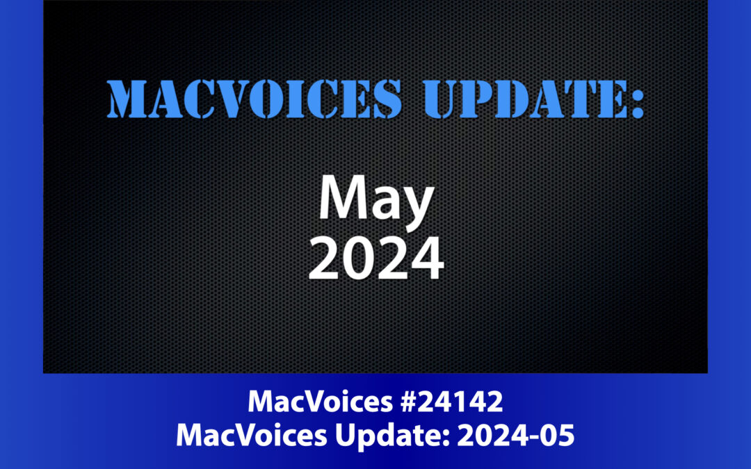 MacVoices #24142: MacVoices Update – 2024-05