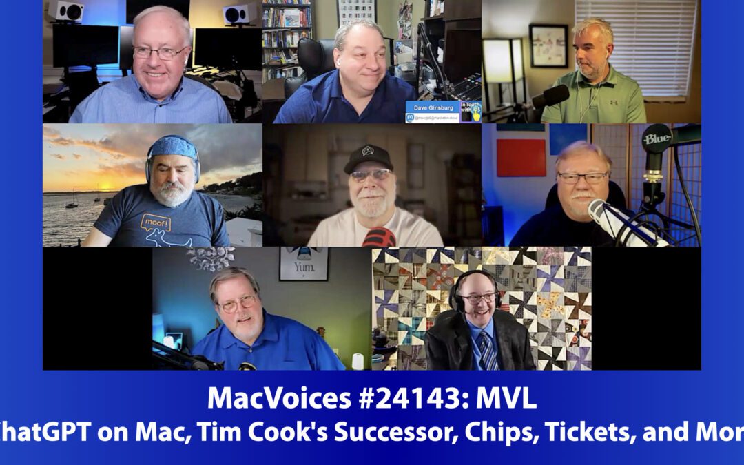 MacVoices #24143: MVL – ChatGPT on Mac, Tim Cook’s Successor, Chips, Tickets, and More