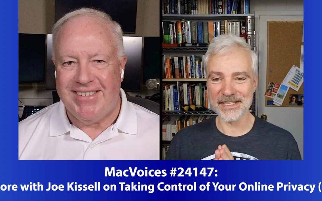 MacVoices #24147: More with Joe Kissell on Taking Control of Your Online Privacy (2)