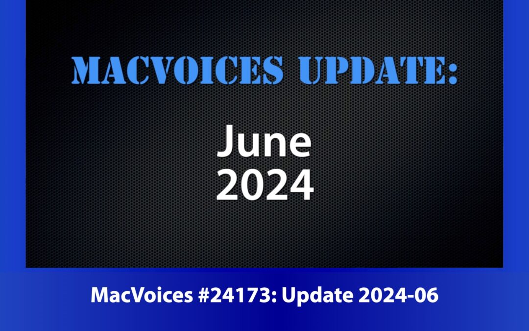 MacVoices #24174: MacVoices Update 2024-06