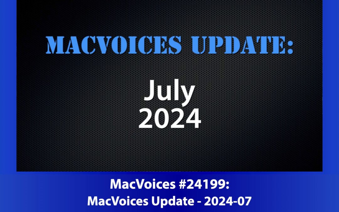 MacVoices #24199: MacVoices Update 2024-07