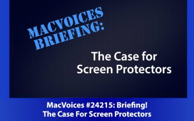 MacVoices #24215: MacVoices Briefing – The Case For Screen Protectors