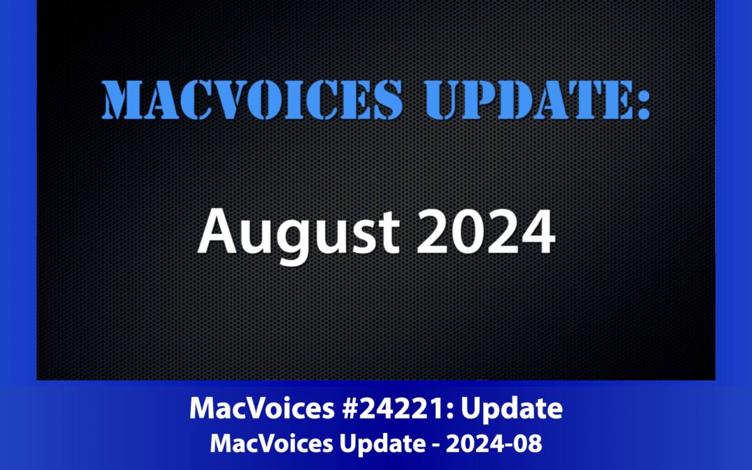 MacVoices #24221: MacVoices Update 2024-08