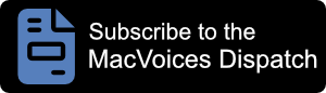 Subscribe to the MacVoices Dispatch - Email Newsletter