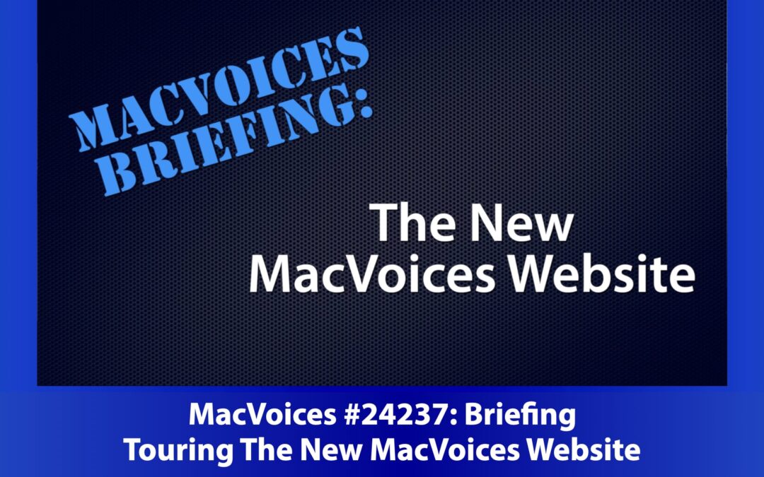 MacVoices #24237: MacVoices Briefing – Touring The New MacVoices Web Site