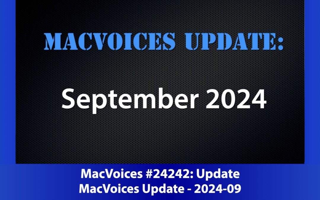 MacVoices #24242: MacVoices Update – 2024-09