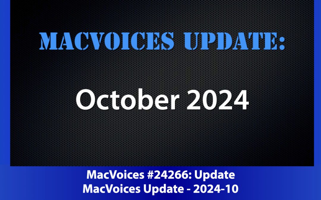 MacVoices #24266: MacVoices Update – 2024-10