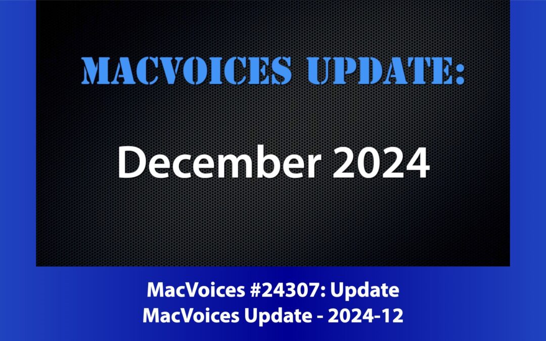 MacVoices #24307: MacVoices Update – 2024-12