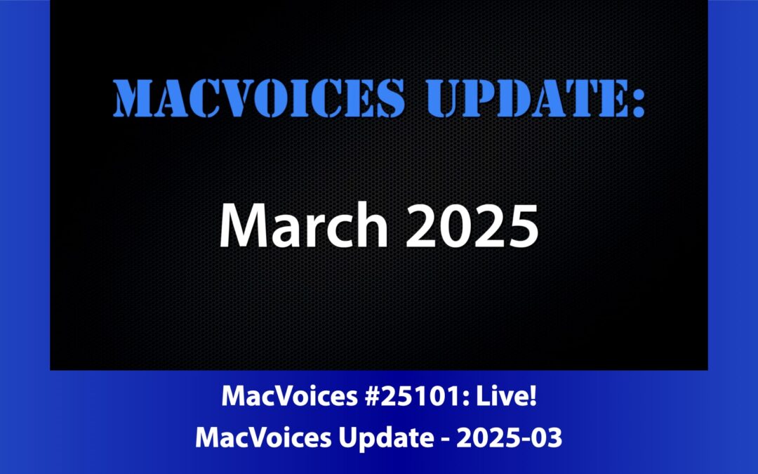 MacVoices #25101: MacVoices Update – 2025-03