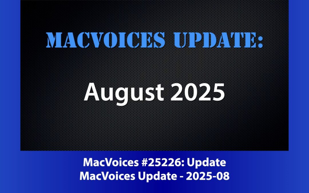 MacVoices #25226: MacVoices Update – 2025-08