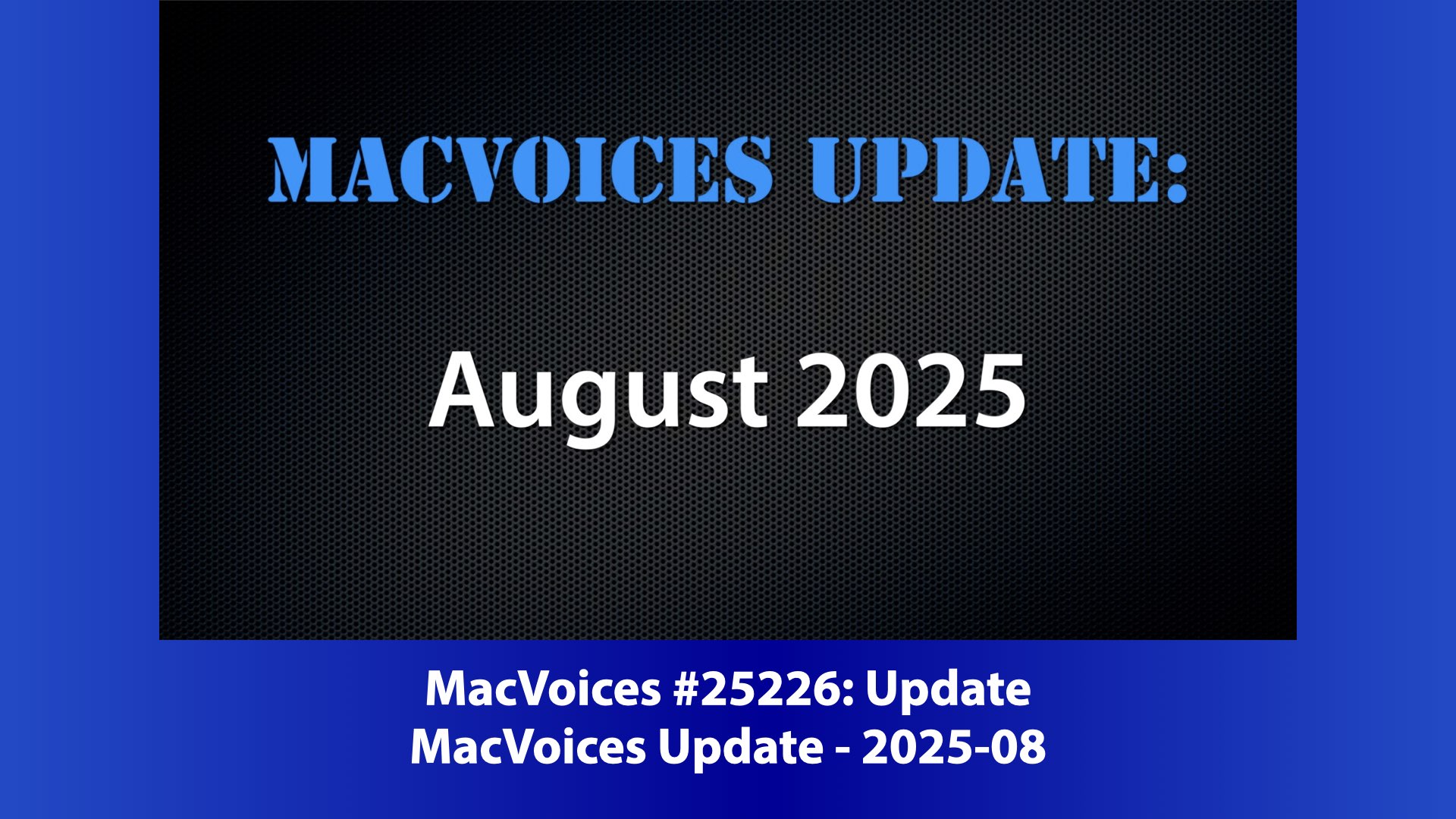 MacVoices Update - 2025-08