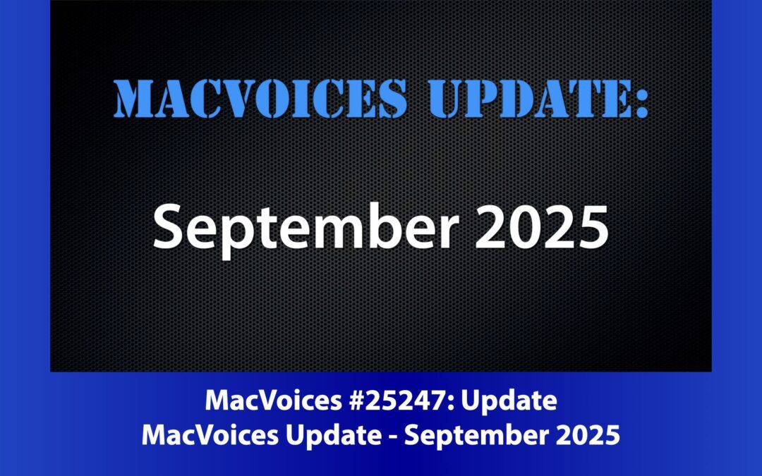 MacVoices #25247: MacVoices Update – 2025-09