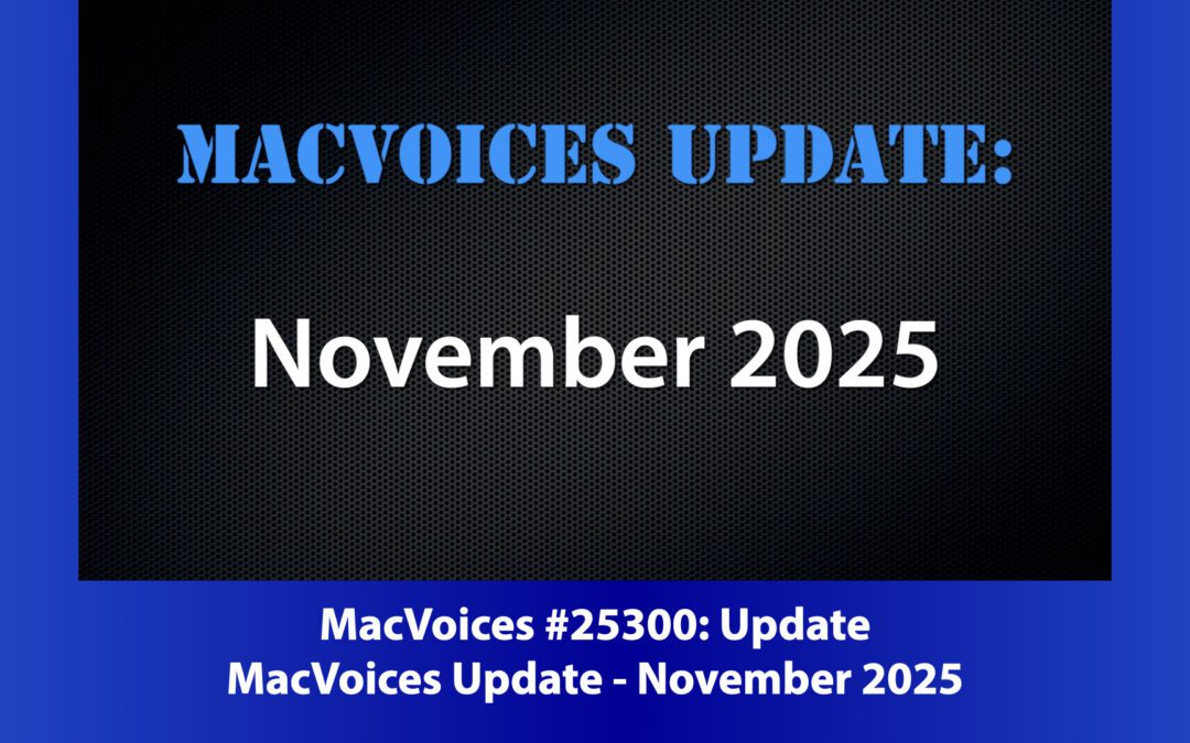 MacVoices #25300 – MacVoices Update – 2025-11