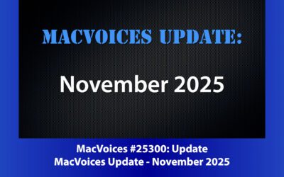 MacVoices #25300 – MacVoices Update – 2025-11