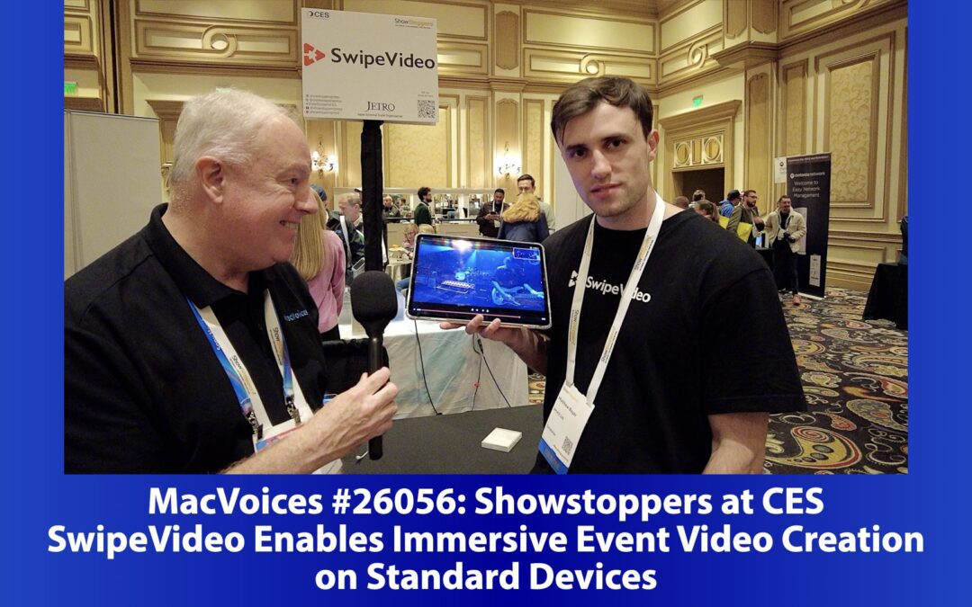 MacVoices #26056: Showstoppers at CES – SwipeVideo Enables Immersive Event Video Creation on Standard Devices