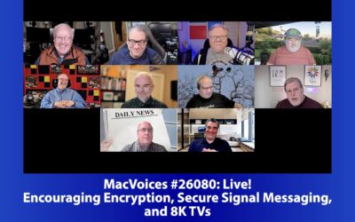 MacVoices #26080: Live! – Encouraging Encryption, Secure Signal Messaging, and 8K TVs