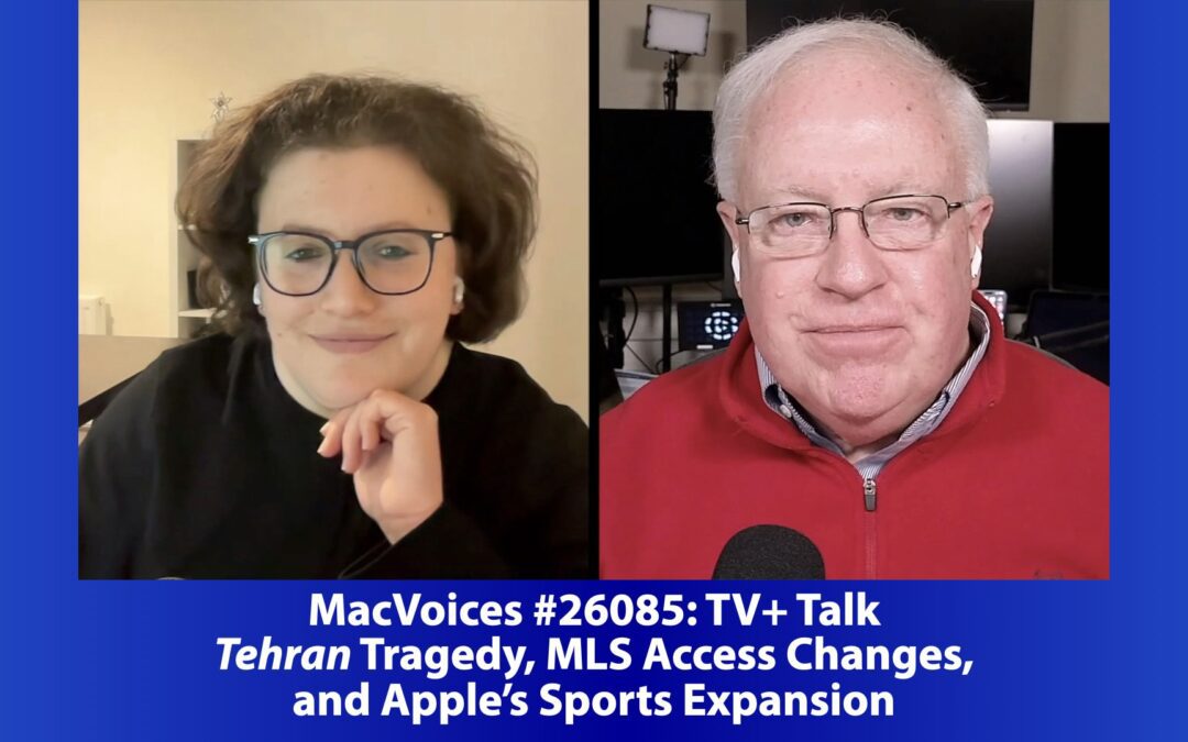 MacVoices #26085: TV+ Talk – Tehran Tragedy, MLS Access Changes, and Apple’s Sports Expansion