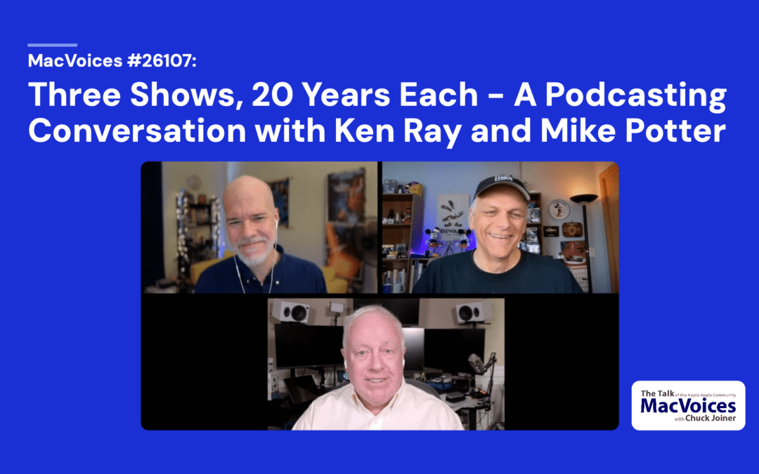 MacVoices #26107: Three Shows, 20 Years Each – A Podcasting Conversation with Ken Ray and Mike Potter
