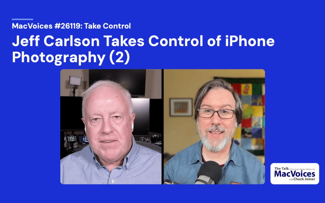MacVoices #26119: Jeff Carlson Takes Control of iPhone Photography (2)