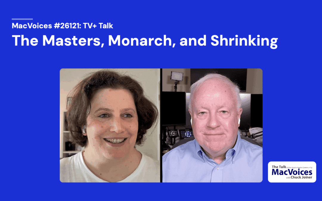 MacVoices #26121: TV+ Talk – The Masters, Monarch, and Shrinking