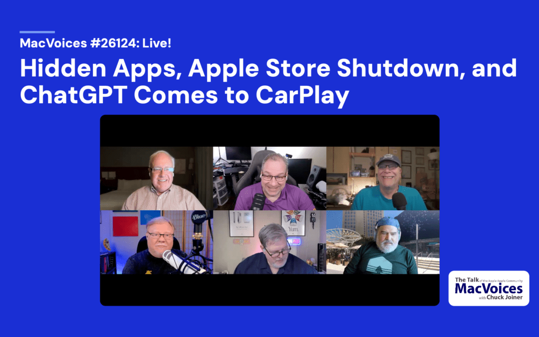 MacVoices #26124: Live! – Hidden Apps, Apple Store Shutdown and ChatGPT Comes to CarPlay