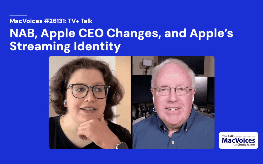 MacVoices #26131: TV+ Talk – NAB, Apple CEO Changes, and Apple’s Streaming Identity