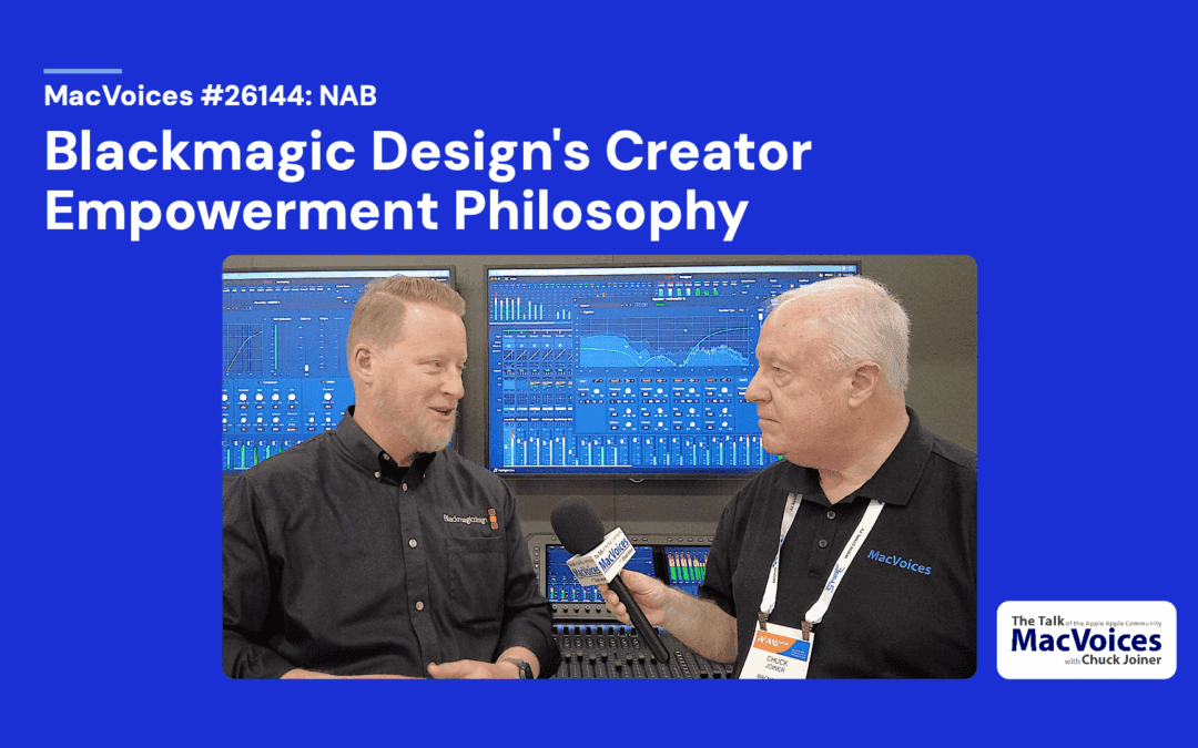 MacVoices #26144: NAB – Blackmagic Design’s Creator Empowerment Philosophy