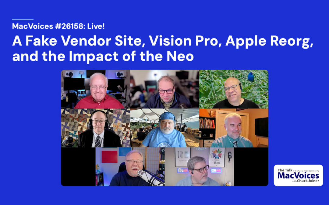 MacVoices #26158: Live – A Fake Vendor Site, Vision Pro, Apple Reorg, and the Impact of the Neo