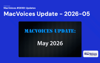MacVoices #26161: MacVoices Update – 2026-05