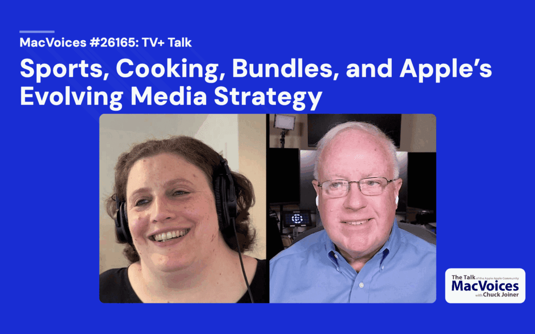 MacVoices #26165: TV+ Talk – Sports, Cooking, Bundles, and Apple’s Evolving Media Strategy