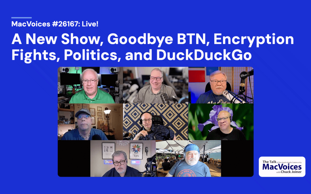 MacVoices #26167: Live! – A New Show, Goodbye BTN, Encryption Fights, Politics, and DuckDuckGo