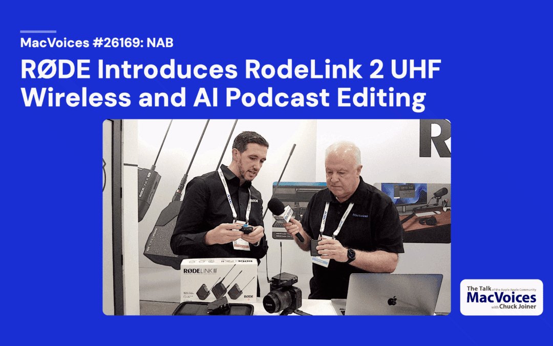 MacVoices #26169: NAB – RØDE Introduces RodeLink 2 UHF Wireless and AI Podcast Editing