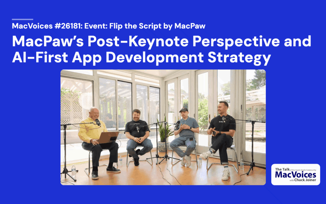 MacVoices #26181: Flip The Script – MacPaw’s Post-Keynote Perspective and AI-First App Development Strategy