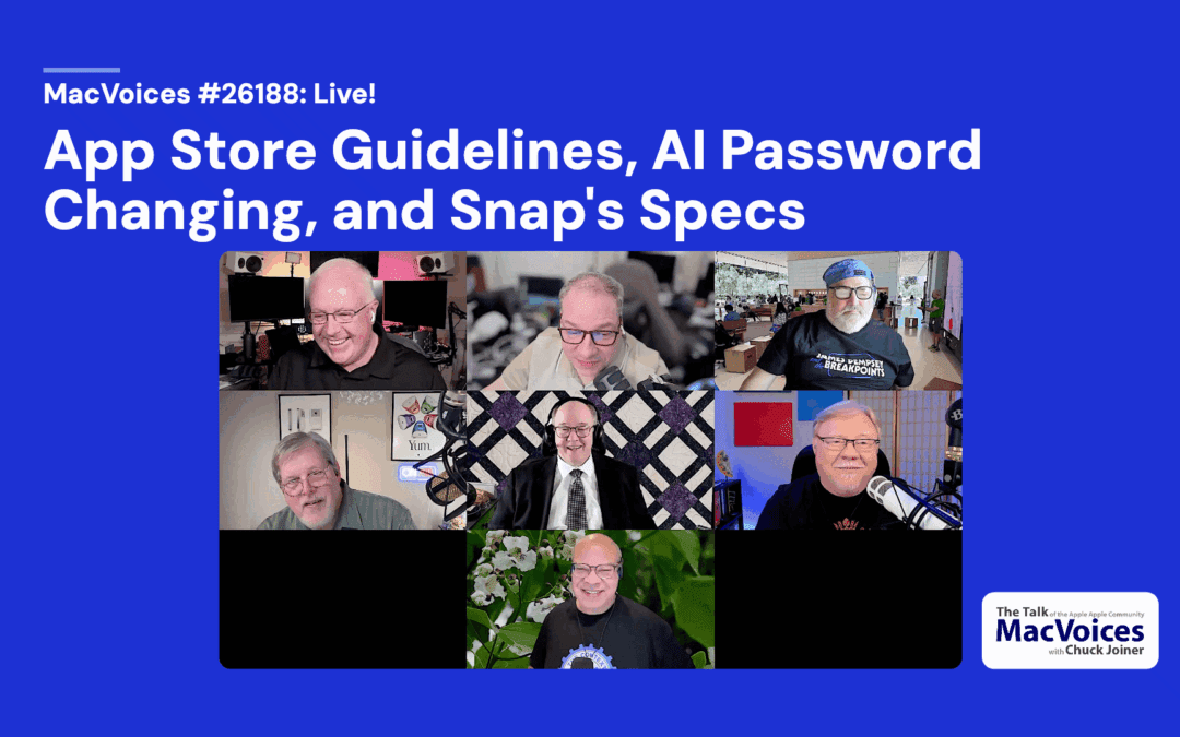 MacVoices #26188: Live – App Store Guidelines, AI Password Changing, and Snap’s Specs