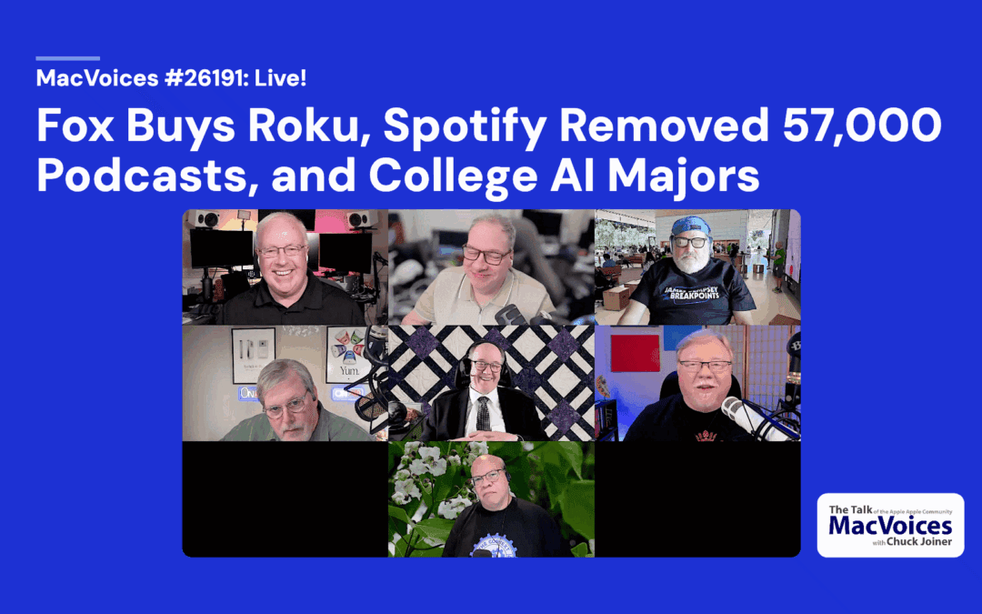MacVoices #26191: Live! – Fox Buys Roku, Spotify Removed 57,000 Podcasts, and College AI Majors