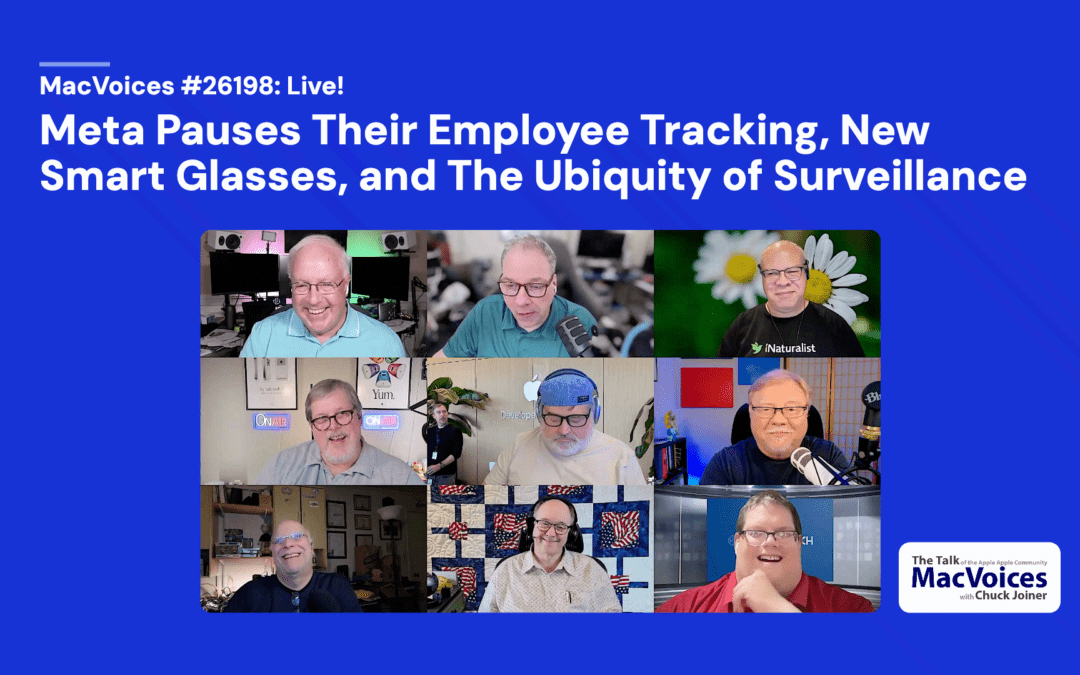 MacVoices #26198: Live! – Meta Pauses Their Employee Tracking, New Smart Glasses, and The Ubiquity of Surveillance