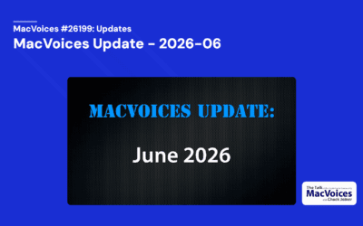MacVoices #26199: MacVoices Update – 2026-06